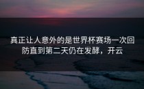 真正让人意外的是世界杯赛场一次回防直到第二天仍在发酵，开云