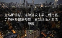 皇马那场球，连续进攻未果之后比赛走势逐渐偏离预期，直到终场才看清原因