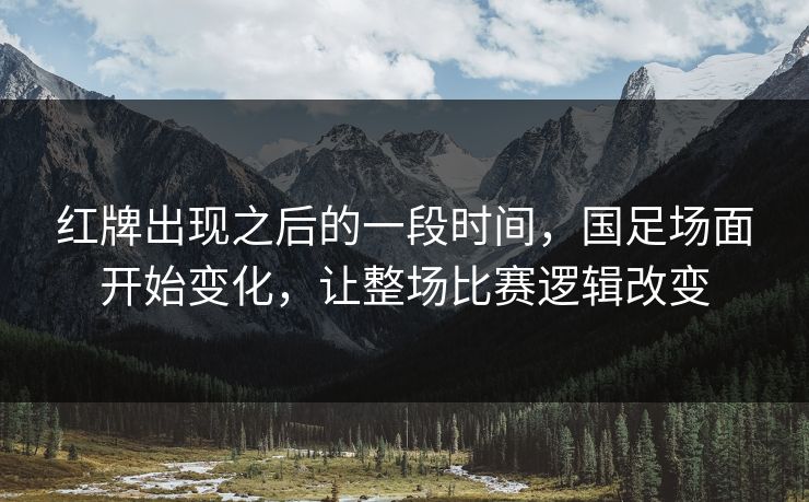 红牌出现之后的一段时间，国足场面开始变化，让整场比赛逻辑改变  第1张