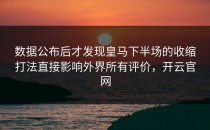 数据公布后才发现皇马下半场的收缩打法直接影响外界所有评价，开云官网