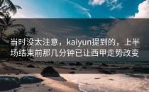 当时没太注意，kaiyun提到的，上半场结束前那几分钟已让西甲走势改变