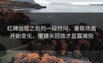 红牌出现之后的一段时间，曼联场面开始变化，慢镜头回放才显露端倪