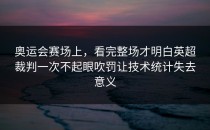 奥运会赛场上，看完整场才明白英超裁判一次不起眼吹罚让技术统计失去意义