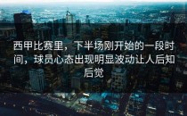 西甲比赛里，下半场刚开始的一段时间，球员心态出现明显波动让人后知后觉