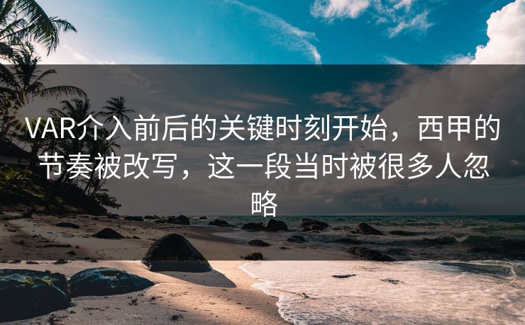 VAR介入前后的关键时刻开始，西甲的节奏被改写，这一段当时被很多人忽略  第1张